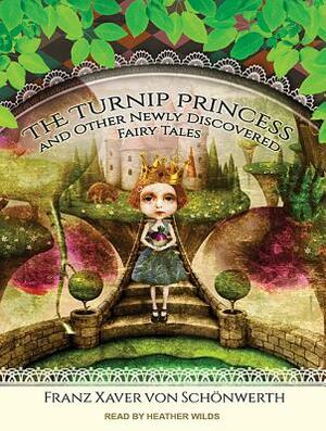The Turnip Princess and Other Newly Discovered Fairy Tales by Maria Tatar, Franz Xaver Schonwerth, Erika Eichenseer