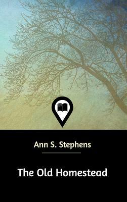 The Old Homestead by Ann S. Stephens