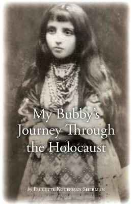 My Bubby's Journey Through the Holocaust by Paulette Kouffman Sherman
