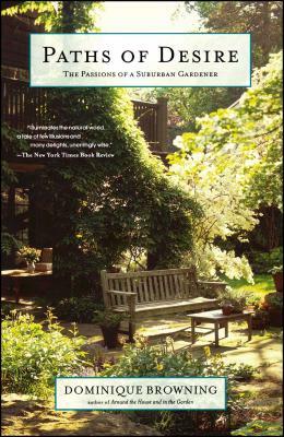 Paths of Desire: The Passions of a Suburban Gardener by Dominique Browning