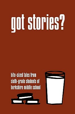 Got Stories?: Bite-sized Tales from Sixth-grade Students of Berkshire Middle School by Daniel Fisher