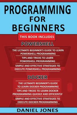 Programming for Beginners: 6 Books in 1- Powershell Programming(3 Book Series) & Docker Programming(3 Book Series) by Daniel Jones