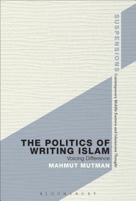 The Politics of Writing Islam: Voicing Difference by Mahmut Mutman