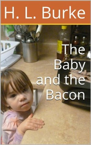 The Baby and the Bacon by H.L. Burke