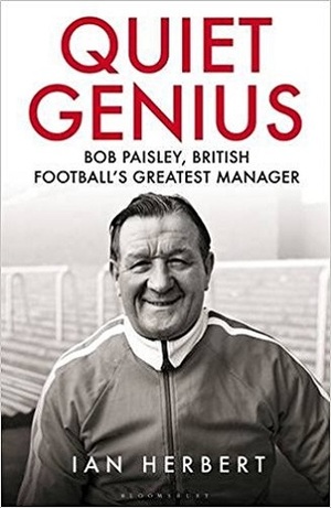 Quiet Genius: Bob Paisley, British Football's Greatest Manager by Ian Herbert