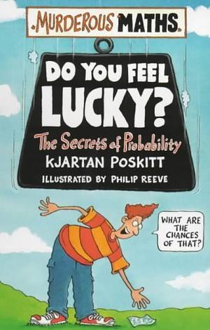 Do You Feel Lucky?: The Secrets of Probability by Kjartan Poskitt