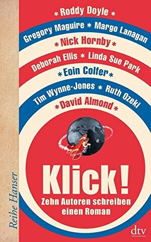 Klick! Zehn Autoren schreiben einen Roman by Eoin Colfer, Tim Wynne-Jones, Roddy Doyle, Nick Hornby, Birgitt Kollmann, David Almond, Gregory Maguire, Linda Sue Park, Deborah Ellis, Ruth Ozeki