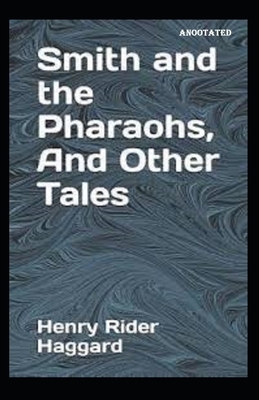 Smith and the Pharaohs, And Other Tales Anootated by H. Rider Haggard