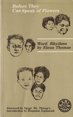 Before They Can Speak of Flowers: Word Rhythms by Elean Thomas by Ngũgĩ wa Thiong'o, Benjamin Zephaniah, Elean Thomas