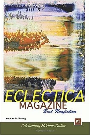 Eclectica Magazine Best Nonfiction V1: Celebrating 20 Years Online by David Ewald, Donna Talarico, Tom Dooley