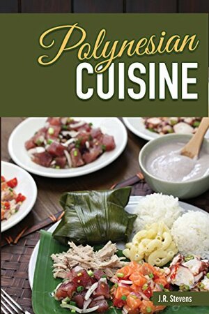 Polynesian Cuisine: A Cookbook of South Sea Island Food Recipes by J.R. Stevens