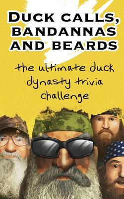 Duck Calls, Bandannas and Beards: The Ultimate Duck Dynasty Trivia Challenge by James Moore