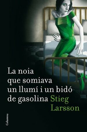 La noia que somiava un llumi i un bidó de gasolina by Stieg Larsson