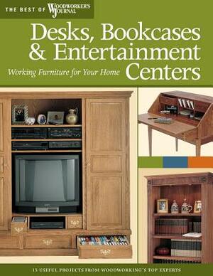 Desks, Bookcases & Entertainment Centers: Working Furniture for Your Home by Woodworker's Journal, Paul Lee, Bill Hylton