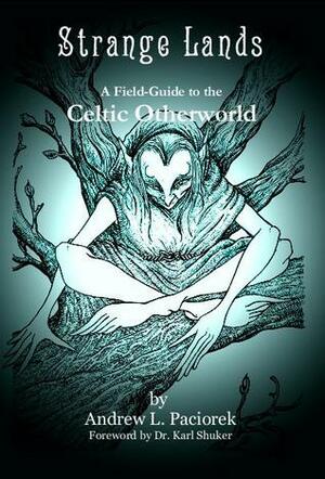 Strange Lands: A Field-Guide to the Celtic Otherworld by Andy Paciorek