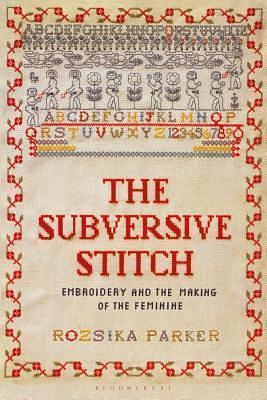 Subversive Stitch, The: Embroidery and the Making of the Feminine by Rozsika Parker, Rozsika Parker