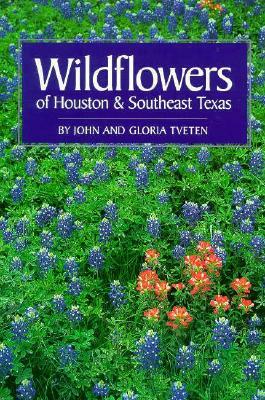 Wildflowers of Houston and Southeast Texas by John Tveten, Gloria Tveten