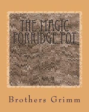 The Magic Porridge Pot by Jacob Grimm