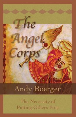 The Angel Corps: The Necessity of Putting Others First by Andy Boerger