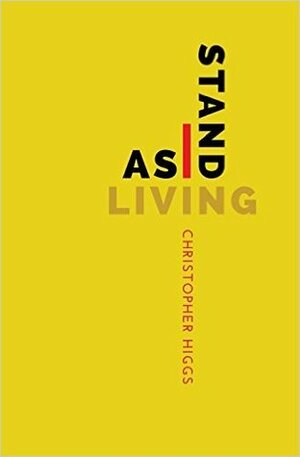 As I Stand Living by Christopher Higgs