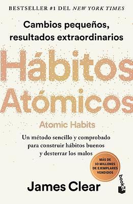 Hábitos atómicos: Un método sencillo y comprobado para desarrollar buenos hábitos y eliminar los malos / Atomic Habits: An Easy & Proven Way to Build Good Habits & Break Bad Ones by James Clear, James Clear