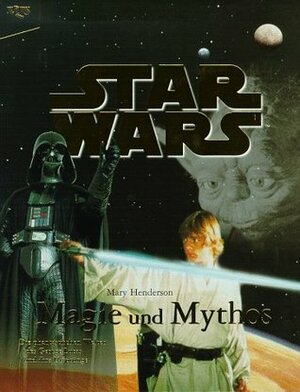 Star Wars: Mythos Und Magie. Die Phantastischen Welten Des George Lucas Und Ihre Ursprünge by Mary Henderson