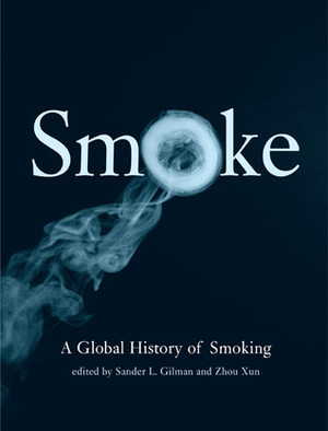 Smoke: A Global History of Smoking by Zhou Xun, Sander L. Gilman