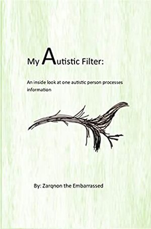 My Autistic Filter: An inside look at how one autistic person processes information by Zarqnon The Embarrassed