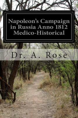 Napoleon's Campaign in Russia Anno 1812 Medico-Historical by A. Rose