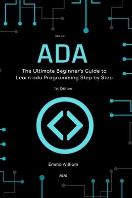 ADA: The Ultimate Beginner's Guide to Learn ADA Programming Step by Step by Emma William
