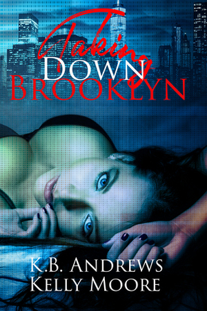 Taking Down Brooklyn by Kelly Moore, K.B. Andrews