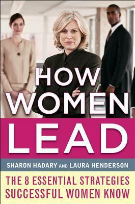 How Women Lead: The 8 Essential Strategies Successful Women Know by Sharon Hadary, Laura Henderson