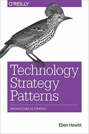 Technology Strategy Patterns: Architecture as Strategy by Eben Hewitt