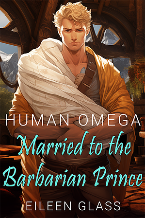 Human Omega: Married to the Barbarian Prince by Eileen Glass