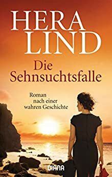 Die Sehnsuchtsfalle: Roman nach einer wahren Geschichte by Hera Lind