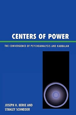 Centers of Power: The Convergence of Psychoanalysis and Kabbalah by Joseph H. Berke, Stanley R. Schneider