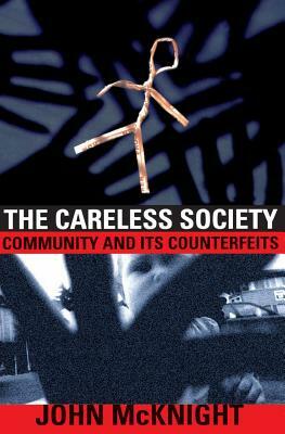 The Careless Society: Community and Its Counterfeits by John McKnight