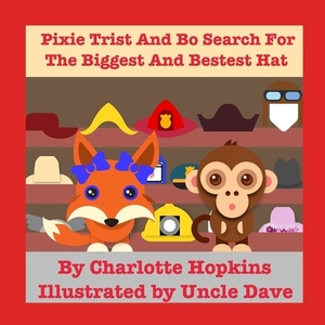 Pixie Trist and Bo Search for the Biggest and Bestest Hat by Charlotte Hopkins