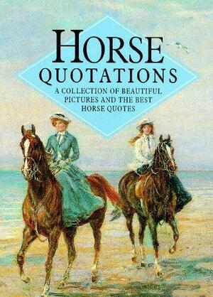 Horse Quotations: a Collection of Beautiful Pictures and the Best Horse Quotes by Helen Exley