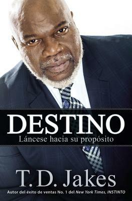 Destino: Láncese Hacia Su Propósito by T. D. Jakes