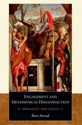 Engagement and Metaphysical Dissatisfaction: Modality and Value by Barry Stroud