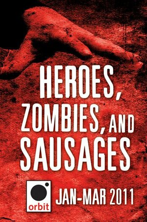 Heroes, Zombies, and Sausages (A Sampler): Orbit January-March 2011 by Joe Abercrombie