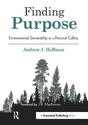 Finding Purpose: Environmental Stewardship as a Personal Calling by Andrew J. Hoffman