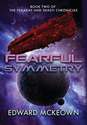 Fearful Symmetry: Book Two of The Fenaday and Shasti Chronicles by Edward F. McKeown