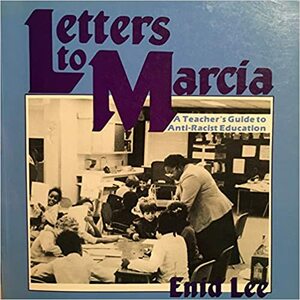 Letters to Marcia: A Teacher's Guide to Anti-Racist Education by Enid Lee