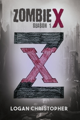 Zombie X: Season 1 by Logan Christopher