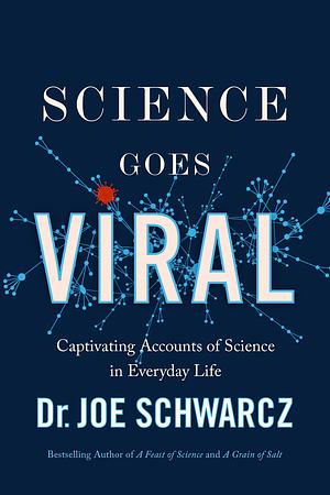 Science Goes Viral: Captivating Accounts of Science in Everyday Life by Joe Schwarcz