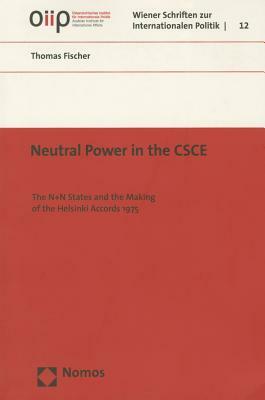 Neutral Power in the CSCE: The N+n States and the Making of the Helsinki Accords 1975 by Thomas Fischer
