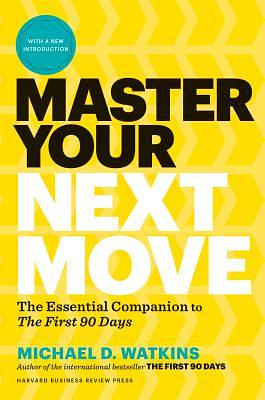 Master Your Next Move, with a New Introduction: The Essential Companion to "the First 90 Days" by Michael D. Watkins