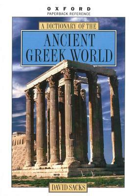 A Dictionary of the Ancient Greek World by David Sacks
